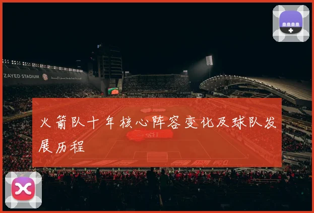 火箭队十年核心阵容变化及球队发展历程